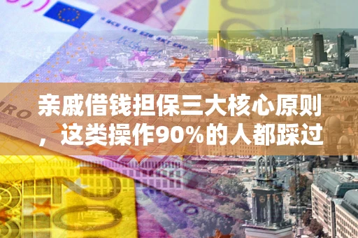 北京亲戚借钱担保三大核心原则，这类操作90%的人都踩过坑！附法院判决案例