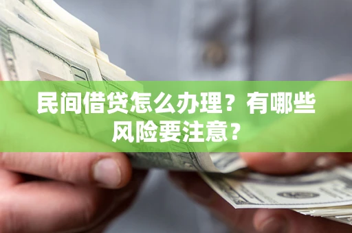 北京民间借贷怎么办理？有哪些风险要注意？