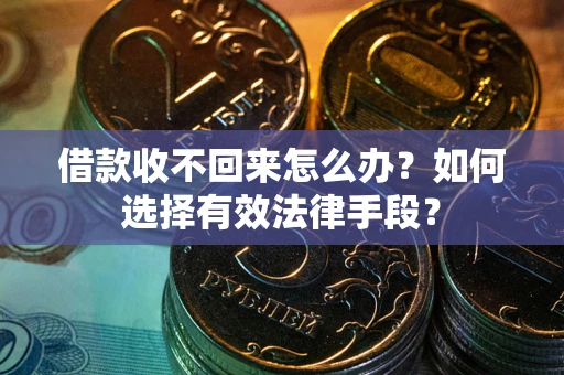北京借款收不回来怎么办？如何选择有效法律手段？