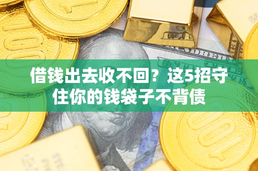 北京借钱出去收不回？这5招守住你的钱袋子不背债