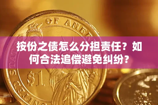 北京按份之债怎么分担责任？如何合法追偿避免纠纷？