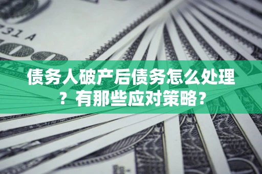 北京债务人破产后债务怎么处理？有那些应对策略？