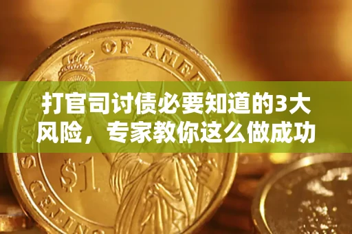 北京打官司讨债必要知道的3大风险，专家教你这么做成功率飙升