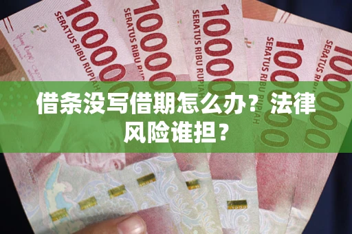 北京借条没写借期怎么办？法律风险谁担？