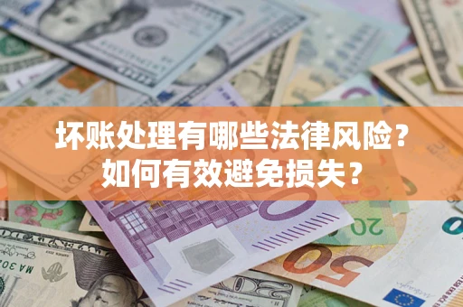 北京坏账处理有哪些法律风险？如何有效避免损失？